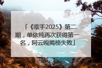 《歌手2025》第二期，单依纯再次获得第一名，阿云嘎揭榜失败