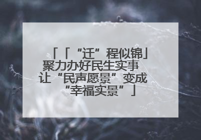 「“迁”程似锦」聚力办好民生实事 让“民声愿景”变成“幸福实景”