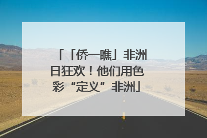 「侨一瞧」非洲日狂欢！他们用色彩“定义”非洲