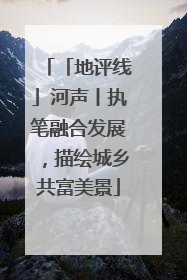 「地评线」河声丨执笔融合发展，描绘城乡共富美景