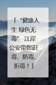 “健康人生 绿色无毒” 江岸公安带您识毒、防毒、拒毒！