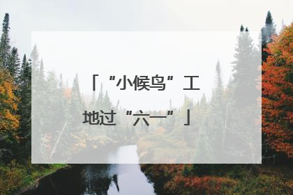 “小候鸟”工地过“六一”