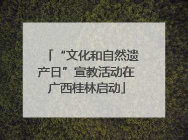 “文化和自然遗产日”宣教活动在广西桂林启动