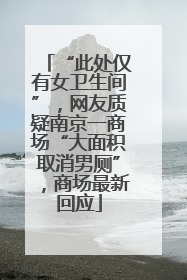 “此处仅有女卫生间”，网友质疑南京一商场“大面积取消男厕”，商场最新回应