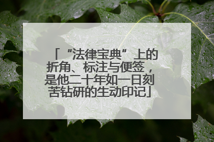 “法律宝典”上的折角、标注与便签，是他二十年如一日刻苦钻研的生动印记