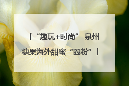 “趣玩+时尚” 泉州糖果海外甜蜜“圈粉”