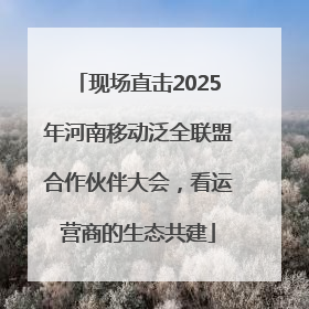 现场直击2025年河南移动泛全联盟合作伙伴大会，看运营商的生态共建