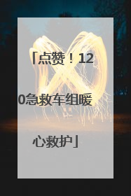 点赞！120急救车组暖心救护