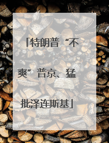 特朗普“不爽”普京、猛批泽连斯基