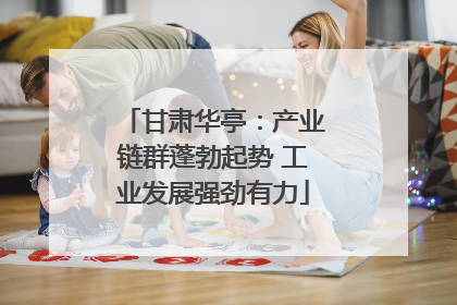 甘肃华亭:产业链群蓬勃起势 工业发展强劲有力
