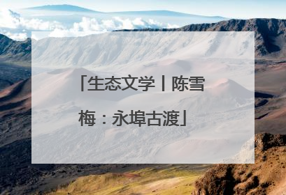 生态文学丨陈雪梅：永埠古渡