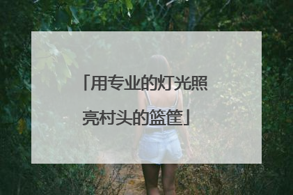 用专业的灯光照亮村头的篮筐