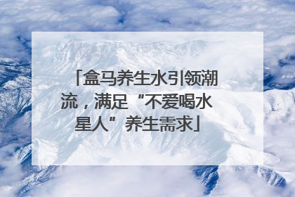 盒马养生水引领潮流，满足“不爱喝水星人”养生需求