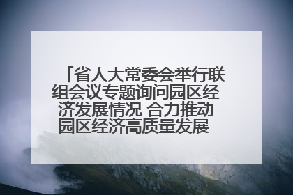 省人大常委会举行联组会议专题询问园区经济发展情况 合力推动园区经济高质量发展 王宁主持会议并讲话 王予波带队到会应询