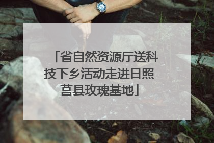 省自然资源厅送科技下乡活动走进日照莒县玫瑰基地