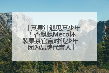 真果汁遇见真少年！香飘飘Meco杯装果茶官宣时代少年团为品牌代言人