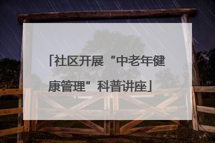 社区开展“中老年健康管理”科普讲座