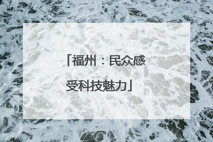 福州：民众感受科技魅力