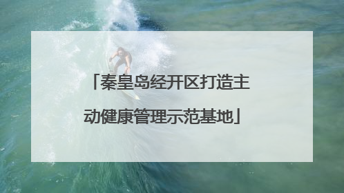 秦皇岛经开区打造主动健康管理示范基地