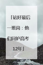 站好最后一班岗：他们同护高考12年