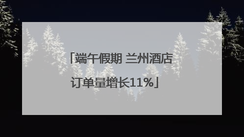 端午假期 兰州酒店订单量增长11%