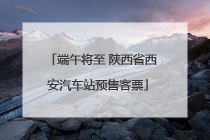 端午将至 陕西省西安汽车站预售客票