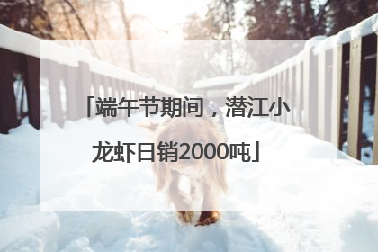 端午节期间，潜江小龙虾日销2000吨
