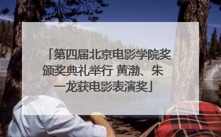第四届北京电影学院奖颁奖典礼举行 黄渤、朱一龙获电影表演奖