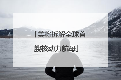 美将拆解全球首艘核动力航母
