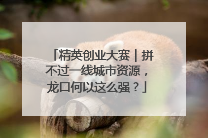 精英创业大赛｜拼不过一线城市资源，龙口何以这么强？