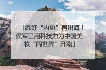 练好“内功”再出海！侯军呈用科技力为中国美妆“闯世界”开路