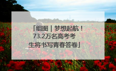 组图｜梦想起航！73.2万名高考考生将书写青春答卷