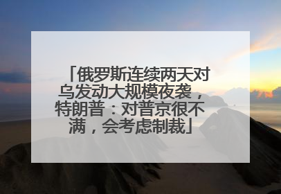 俄罗斯连续两天对乌发动大规模夜袭，特朗普：对普京很不满，会考虑制裁