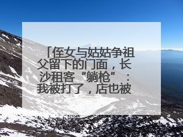 侄女与姑姑争祖父留下的门面，长沙租客“躺枪”：我被打了，店也被锁了！