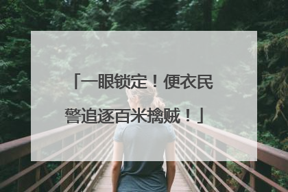 一眼锁定！便衣民警追逐百米擒贼！