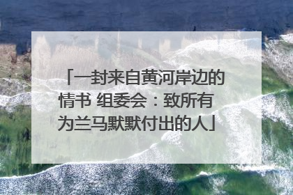 一封来自黄河岸边的情书 组委会：致所有为兰马默默付出的人