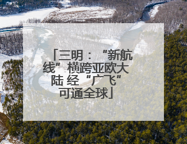 三明：“新航线”横跨亚欧大陆 经“广飞”可通全球
