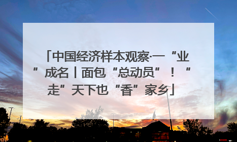 中国经济样本观察·一“业”成名丨面包“总动员”！“走”天下也“香”家乡