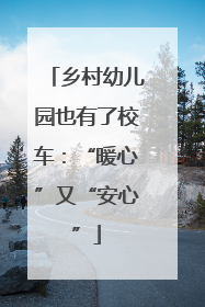 乡村幼儿园也有了校车：“暖心”又“安心”