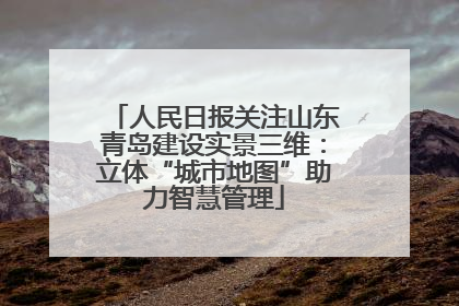 人民日报关注山东青岛建设实景三维：立体“城市地图”助力智慧管理