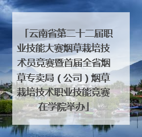 云南省第二十二届职业技能大赛烟草栽培技术员竞赛暨首届全省烟草专卖局（公司）烟草栽培技术职业技能竞赛在学院举办