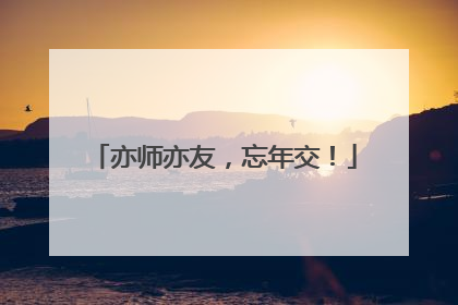 亦师亦友，忘年交！