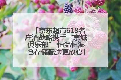 京东超市618名庄酒战略携手“京城俱乐部” 恒温恒湿仓存储配送更放心