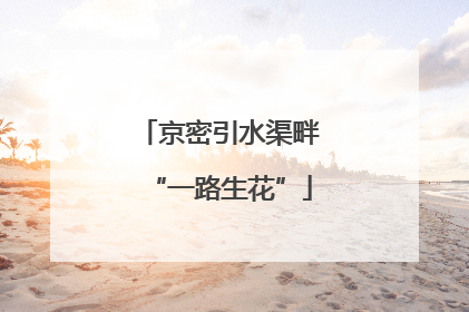 京密引水渠畔“一路生花”