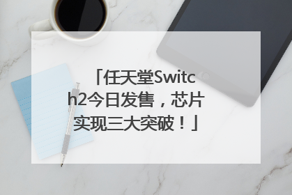 任天堂Switch2今日发售，芯片实现三大突破！