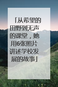 从希望的田野到无声的课堂，她用6张照片讲述学校发展的故事