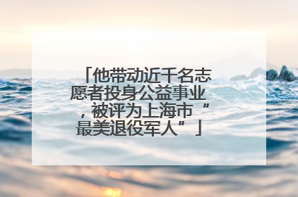 他带动近千名志愿者投身公益事业，被评为上海市“最美退役军人”