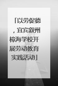 以劳促德，宜宾叙州樟海学校开展劳动教育实践活动
