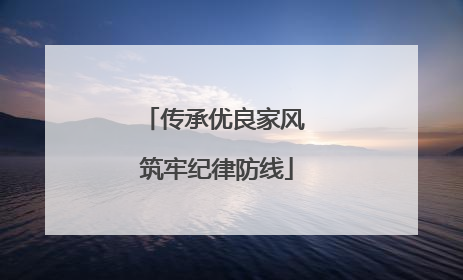 传承优良家风 筑牢纪律防线