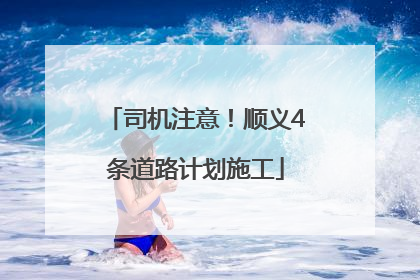 司机注意！顺义4条道路计划施工